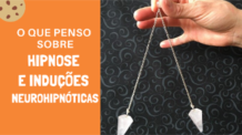 O que penso sobre hipnose e induções neurohipnóticas